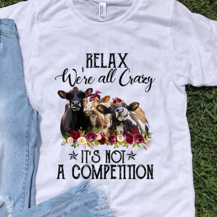 Original Relax We re All Crazy It s Not A Competition Heifer Flower shirt 1 - Original Relax We're All Crazy It's Not A Competition Heifer Flower shirt