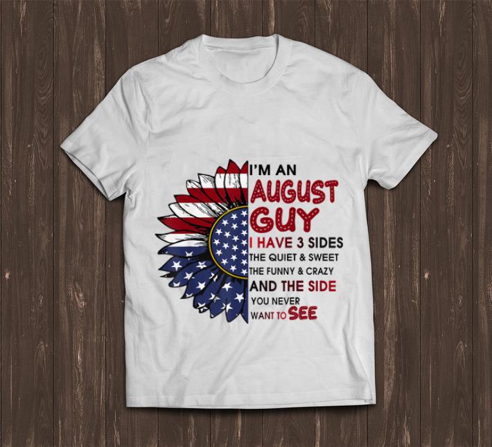 Premium I m A August Guy I Have 3 Sides The Quiet And Sweet Sunflower American Flag shirt 1 - Premium I'm A August Guy I Have 3 Sides The Quiet And Sweet Sunflower American Flag shirt