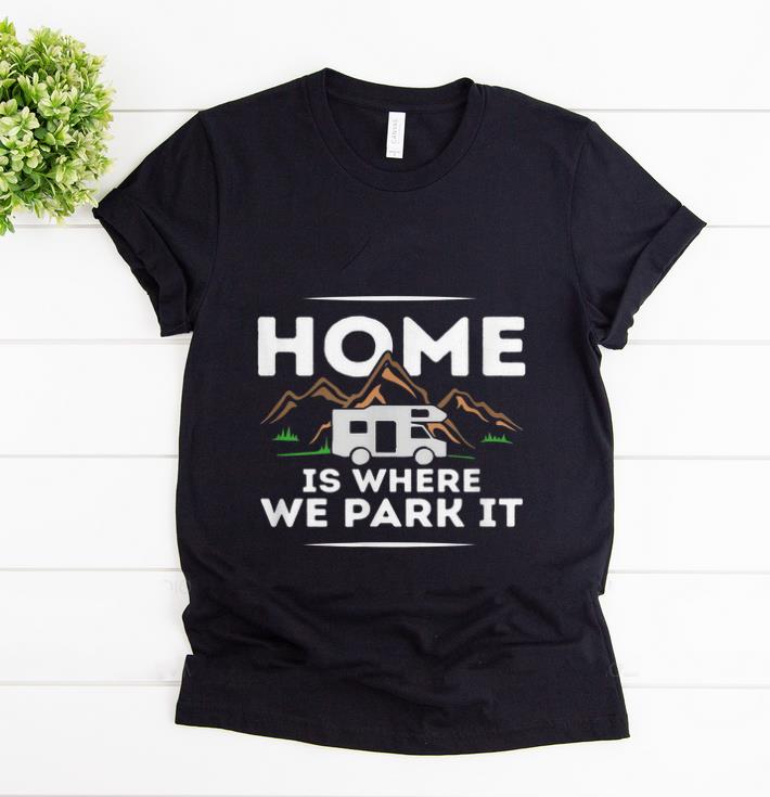 Premium Motorhome Accessories Camper Home Is Where We Park It shirt 1 - Premium Motorhome Accessories Camper Home Is Where We Park It shirt
