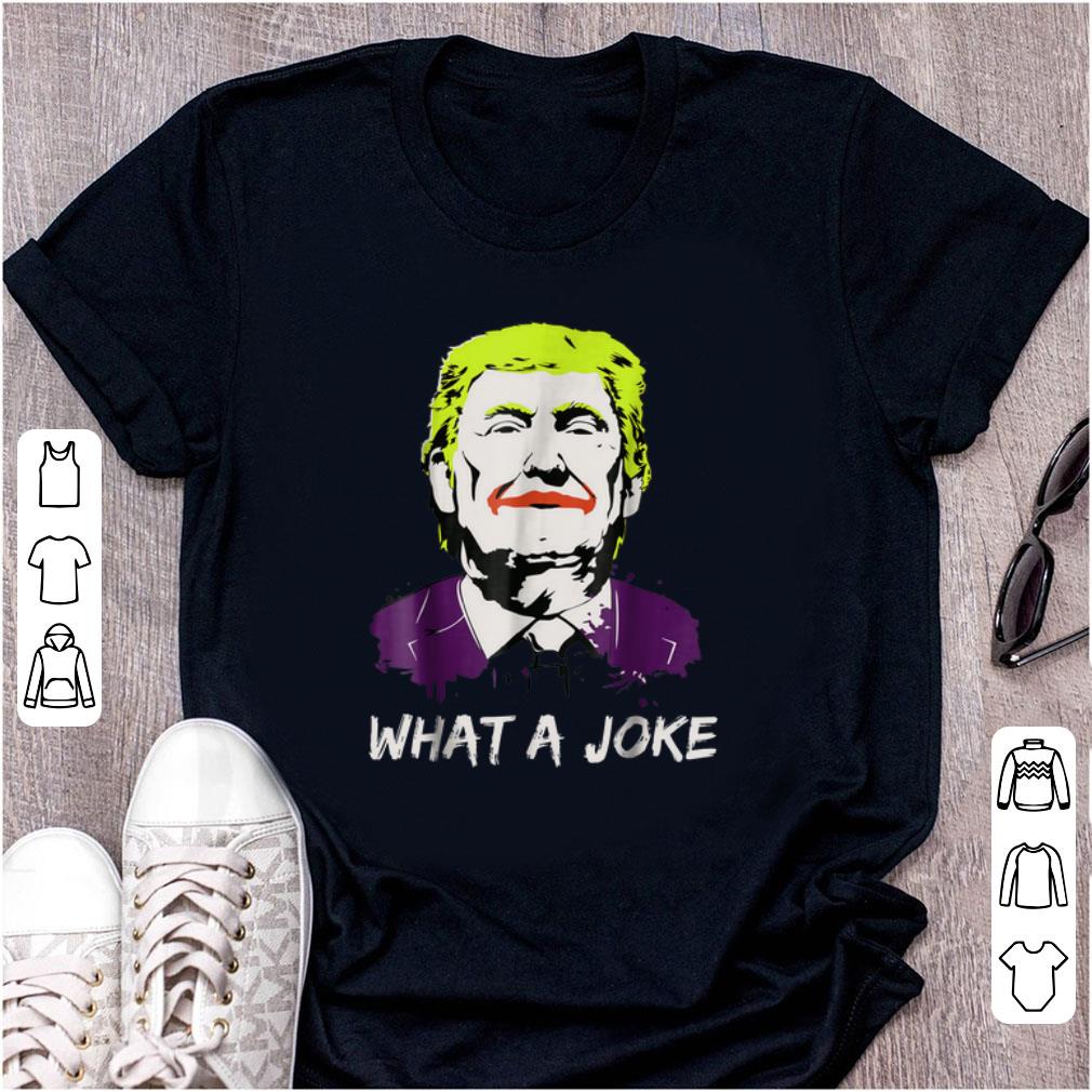 Pretty Donald Trump What A Joke shirt 1 - Pretty Donald Trump What A Joke shirt