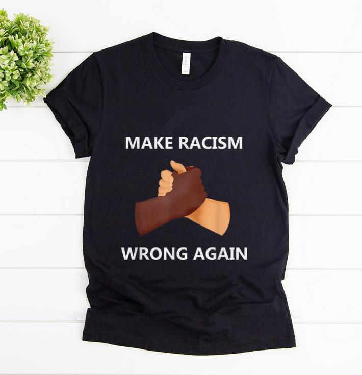 Pretty Make Racism Wrong Again shirt 1 - Pretty Make Racism Wrong Again shirt