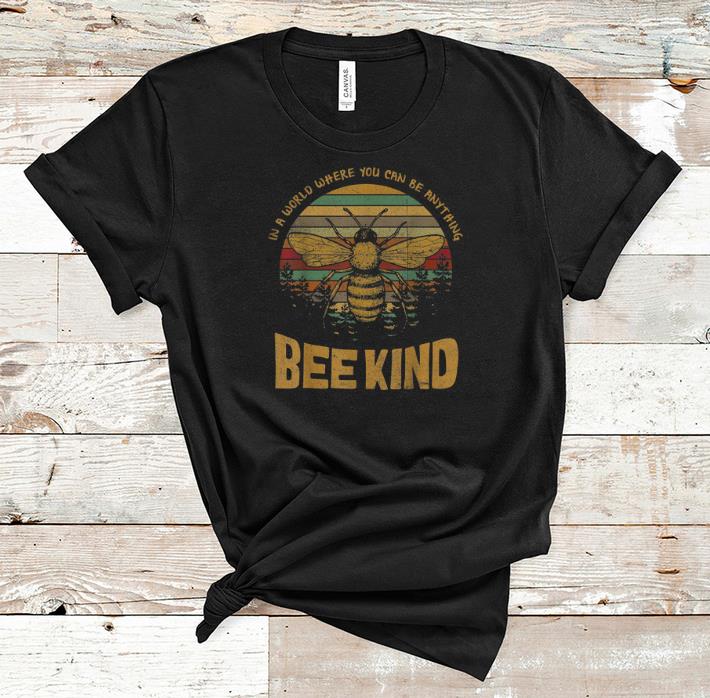 Pretty Vintage In A World Where You Can Be Anything Bee Kind shirt 1 - Pretty Vintage In A World Where You Can Be Anything Bee Kind shirt