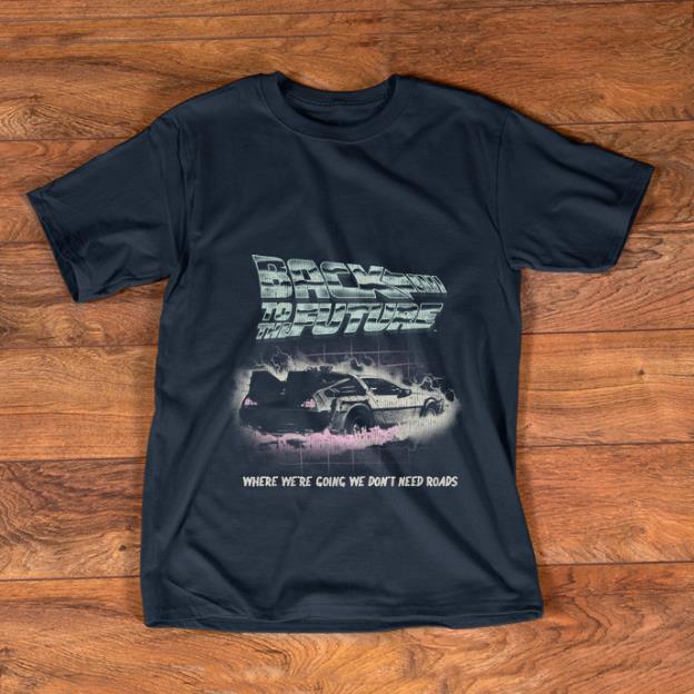Top Back To The Future Where We re Going We Don t Need Roads shirt 1 - Top Back To The Future Where We're Going We Don't Need Roads shirt