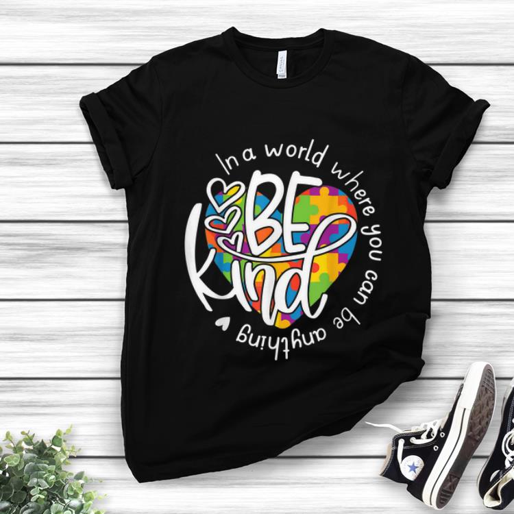 Top In A World Where You Can Be Anything Be Kind shirt 1 - Top In A World Where You Can Be Anything Be Kind shirt