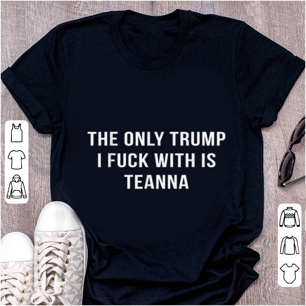 Top The Only Trump I Fuck With Is Teanna shirt 1 - Top The Only Trump I Fuck With Is Teanna shirt