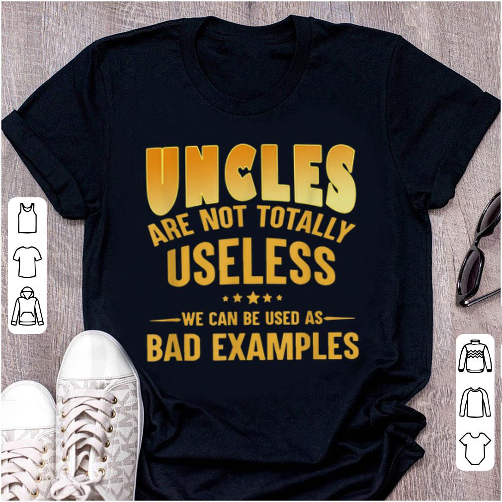 Top Uncle Are Not Totally Useless We Can Be Used As Bad Examples shirt 1 - Top Uncle Are Not Totally Useless We Can Be Used As Bad Examples shirt