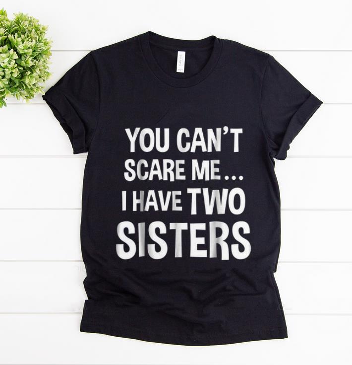 Top You Can t Scare Me I Have Two Sisters shirt 1 - Top You Can't Scare Me I Have Two Sisters shirt