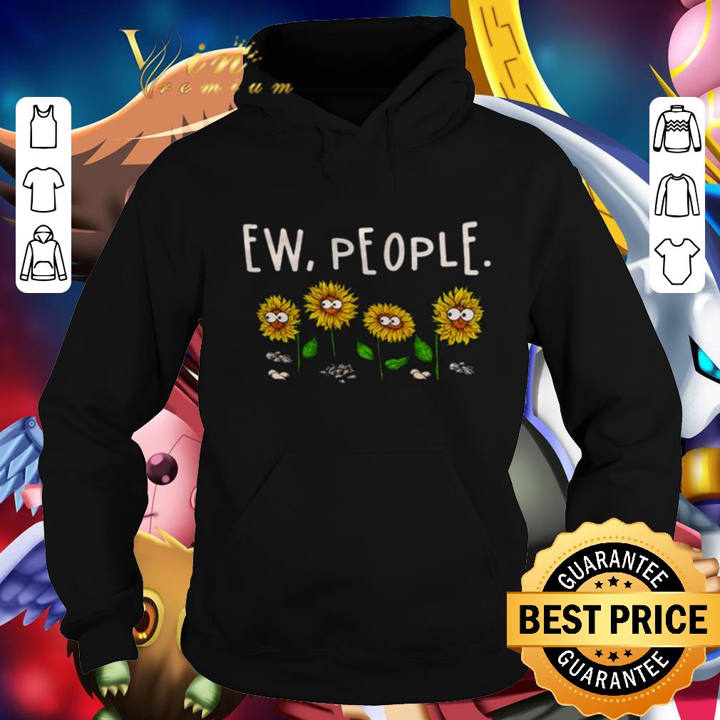 Hot Sunflowers Ew People shirt Hot Sunflowers Ew People shirt 4 - Hot Sunflowers Ew People shirt