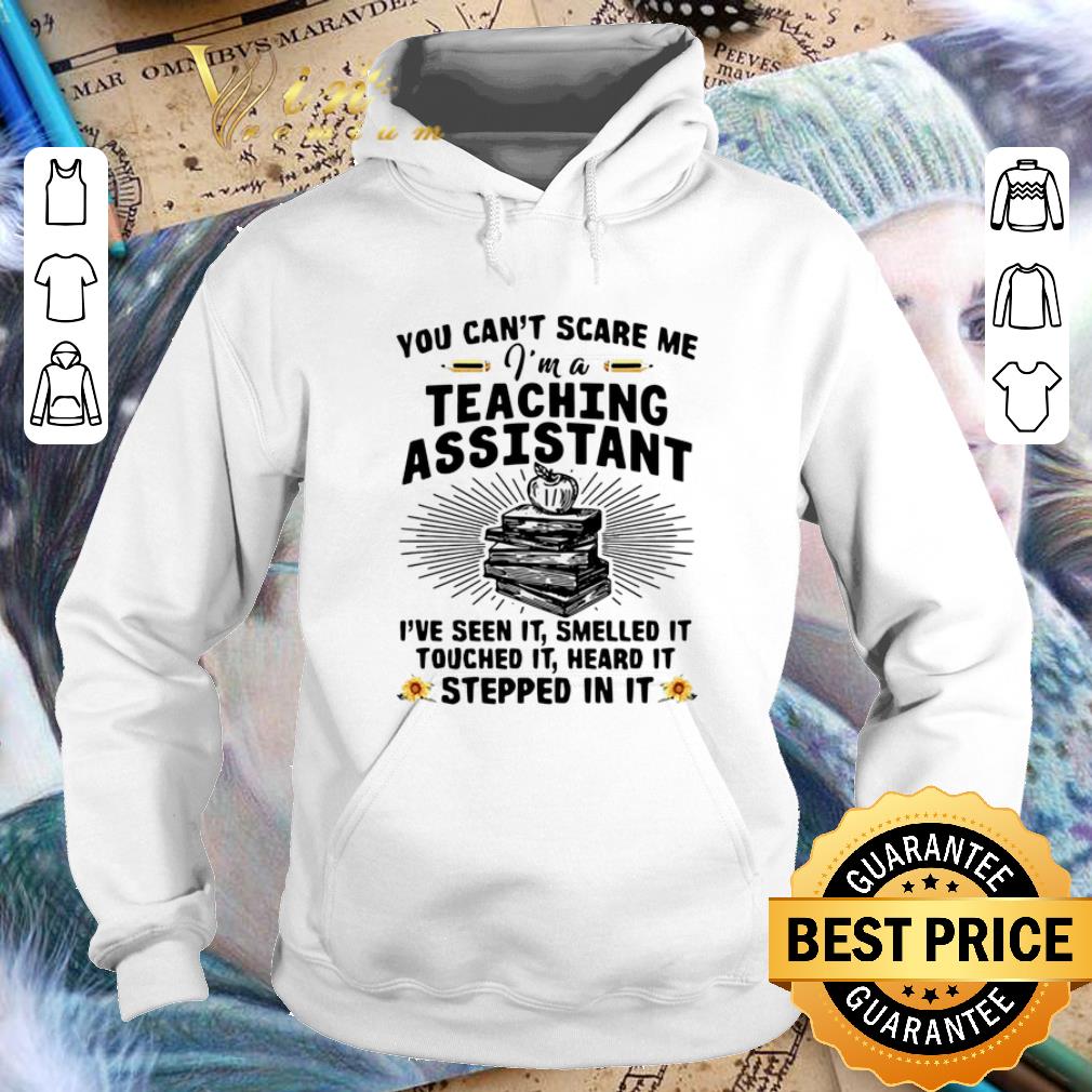 Nice You can t scare me i m a teaching assistant i ve seen it smelled it shirt 4 - Nice You can't scare me i'm a teaching assistant i've seen it smelled it shirt