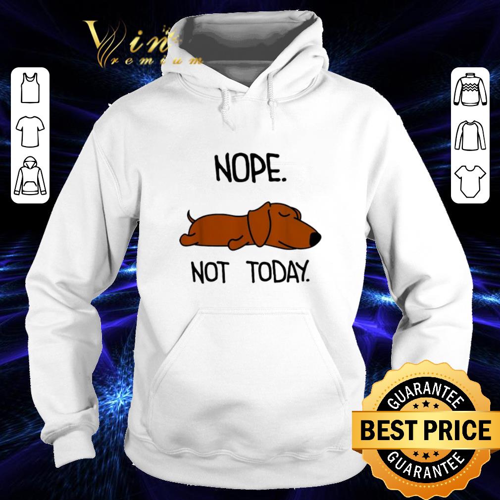 Official Dachshund nope not today shirt Official Dachshund nope not today shirt 4 - Official Dachshund nope not today shirt
