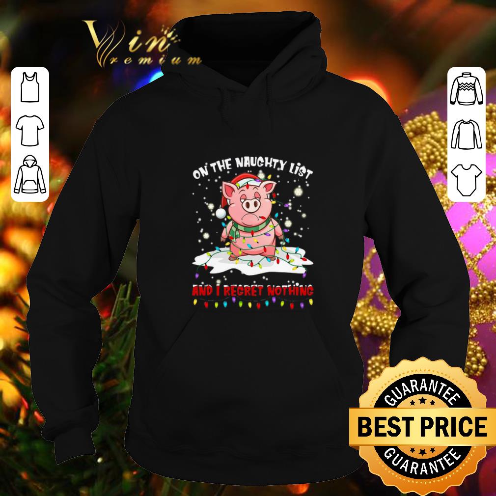 Official Pig on the naughty list and i regret nothing Christmas shirt 4 - Official Pig on the naughty list and i regret nothing Christmas shirt