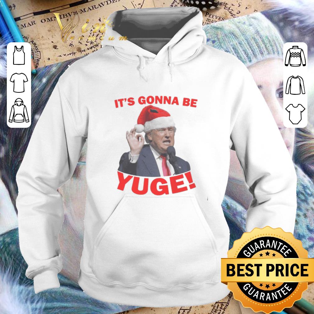 Official Trump It s Gonna Be Yuge Christmas shirt 4 - Official Trump It's Gonna Be Yuge Christmas shirt