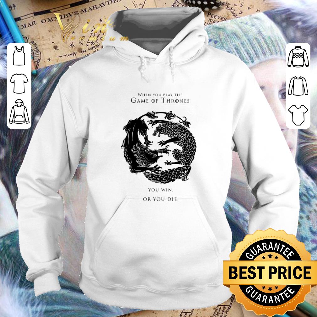 Nice When you play the Game of Thrones you win or you die shirt 4 - Nice When you play the Game of Thrones you win or you die shirt