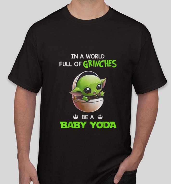 Premium In A World Full Of Grinches Be A Baby Yoda shirt 4 - Premium In A World Full Of Grinches Be A Baby Yoda shirt