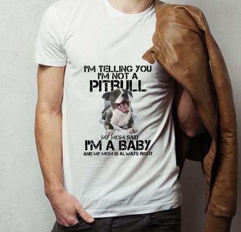 Awesome I m Telling You I m Not A Pitbull My Mom Said I m A Baby shirt 4 - Awesome I’m Telling You I’m Not A Pitbull My Mom Said I’m A Baby shirt