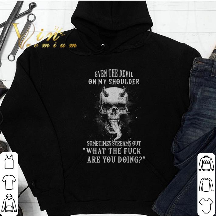 Funny Skull Even the devil on shoulder sometimes screams out what the shirt Funny Skull Even the devil on shoulder sometimes screams out what the shirt 4 - Funny Skull Even the devil on shoulder sometimes screams out what the shirt