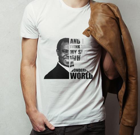 Great And I Think To Myself What A Wonderful World shirt 4 - Great And I Think To Myself What A Wonderful World shirt