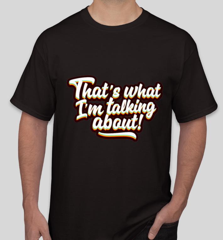 Great That s What I m Talking About shirt 4 - Great That's What I'm Talking About shirt