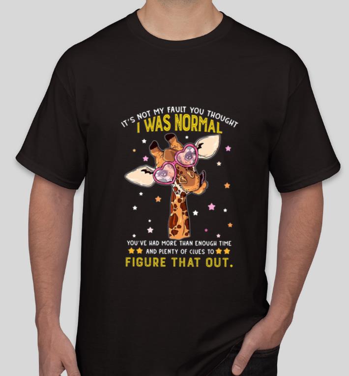 Hot Giraffe It s Not My Fault You Thought I Was Normal shirt 4 - Hot Giraffe It’s Not My Fault You Thought I Was Normal shirt