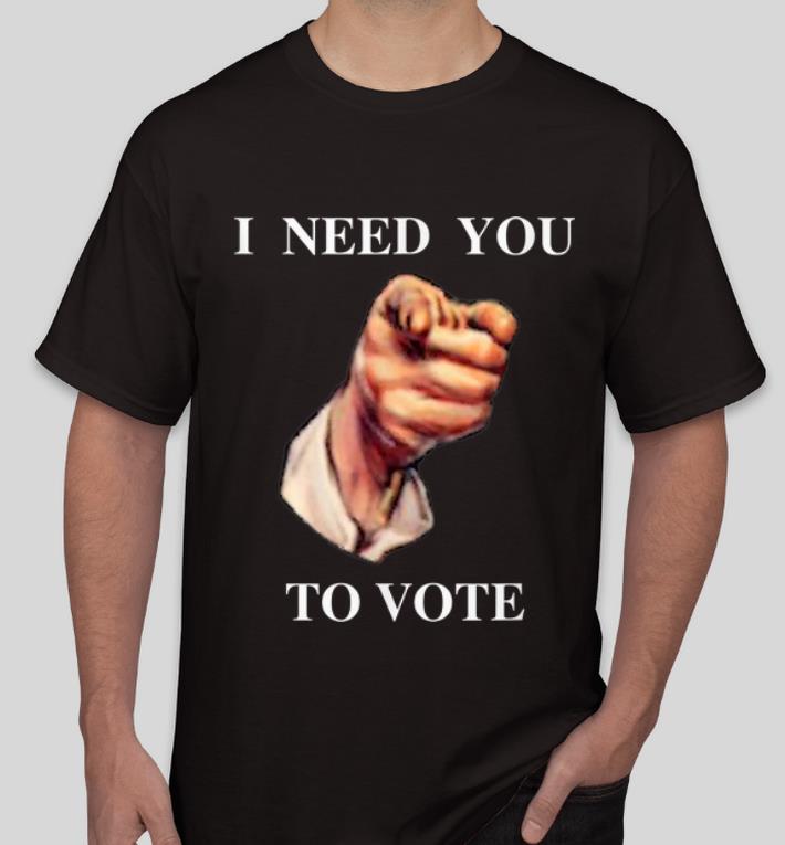 Hot I Need You To Vote shirt 4 - Hot I Need You To Vote shirt