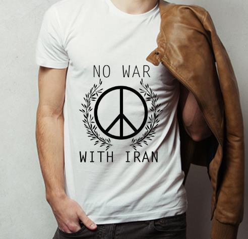 Nice No War With Iran Peace Sign Anti War shirt 4 - Nice No War With Iran Peace Sign Anti-War shirt