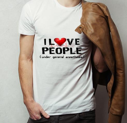 Original I Love People Under General Anesthesia shirt 4 - Original I Love People Under General Anesthesia shirt