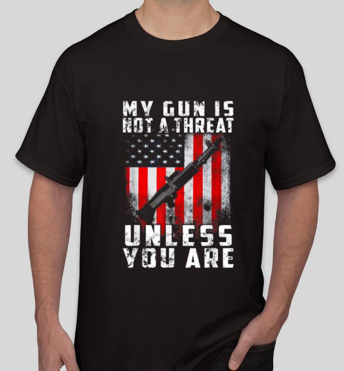 Awesome My Gun Is Not A Threat Unless You Are Funny 2nd Amendment shirt 4 - Awesome My Gun Is Not A Threat Unless You Are Funny 2nd Amendment shirt