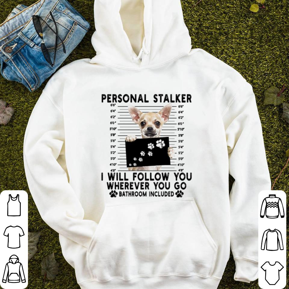 Cool Chihuahua personal stalker i will follow you wherever bathroom shirt Cool Chihuahua personal stalker i will follow you wherever bathroom shirt 4 - Cool Chihuahua personal stalker i will follow you wherever bathroom shirt