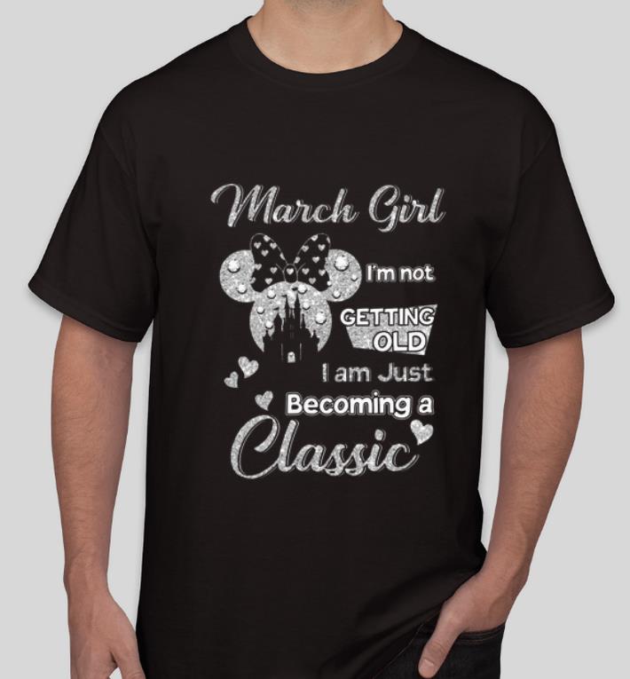 Great Minnie March girl I m not getting old I am becoming a classic shirt 4 - Great Minnie March girl I’m not getting old I am becoming a classic shirt