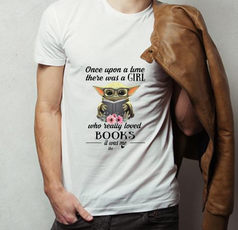 Nice Baby Yoda Once Upon A Time There Was A Girl Who Really Loved Books shirt 4 - Nice Baby Yoda Once Upon A Time There Was A Girl Who Really Loved Books shirt