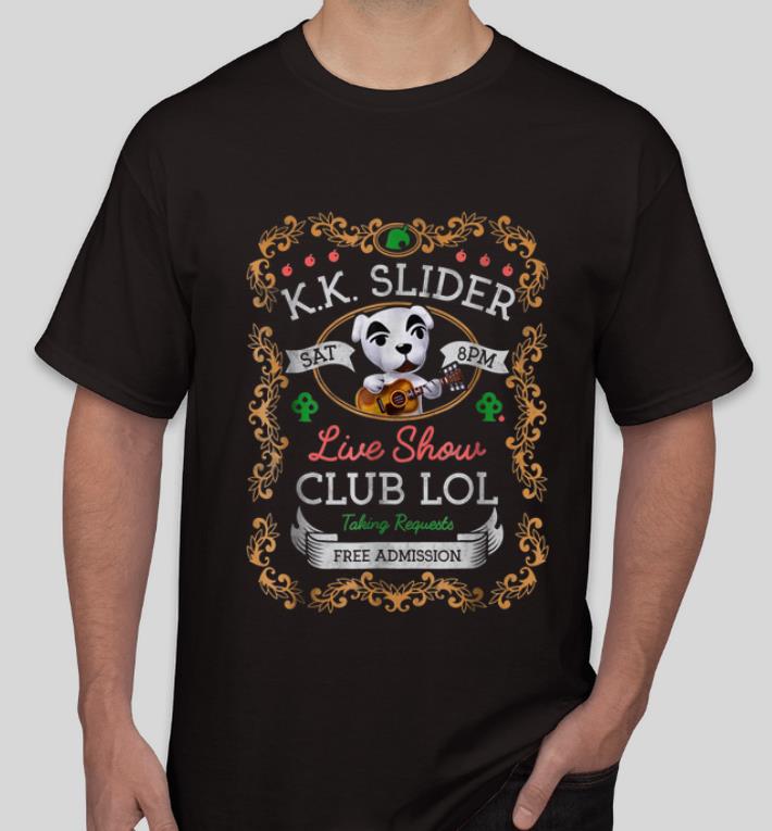Nice KK Slider Live Show Club Lol Taking Requests Free Admission shirt 4 - Nice KK Slider Live Show Club Lol Taking Requests Free Admission shirt