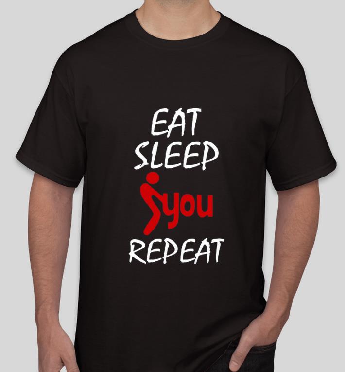 Official Eat Sleep Fuck You Repeat shirt 4 - Official Eat Sleep Fuck You Repeat shirt