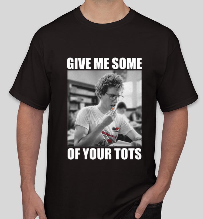 Pretty Give Me Some Of Your Tots Napoleon Dynamite shirt 4 - Pretty Give Me Some Of Your Tots Napoleon Dynamite shirt