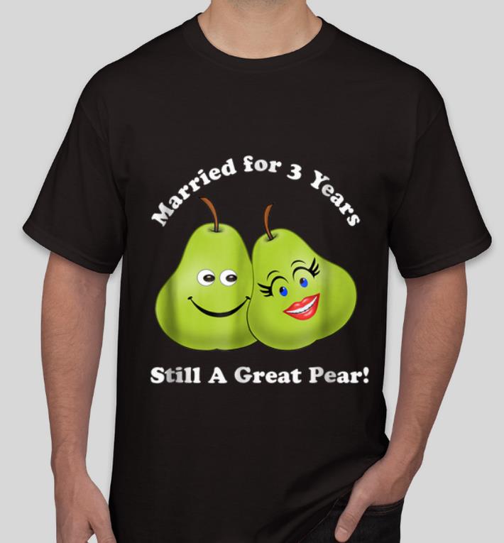 Top 3rd Anniversary Married For 3 Years Still A Great Pear shirt 4 - Top 3rd Anniversary Married For 3 Years Still A Great Pear shirt