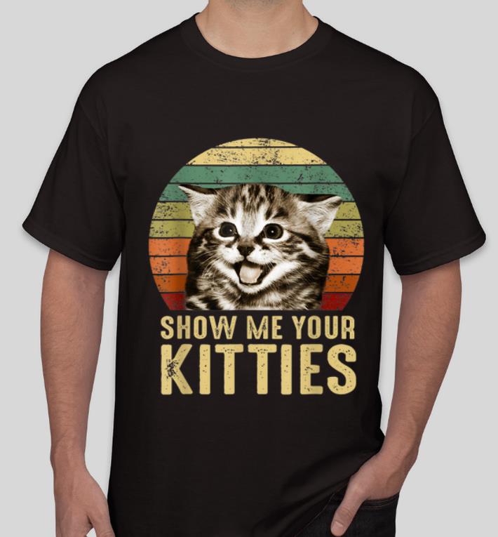Top Vintage Show Me Your Kitties Kitten Lovers shirt 4 - Top Vintage Show Me Your Kitties Kitten Lovers shirt