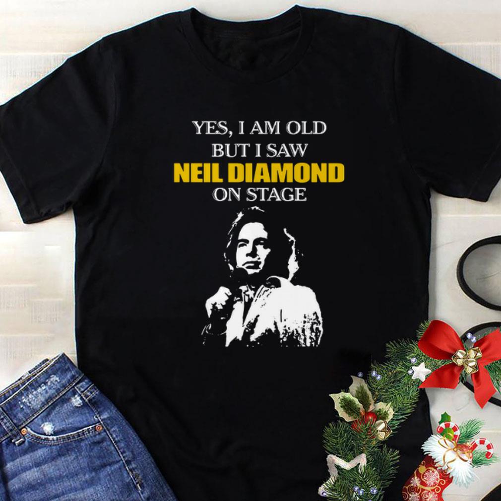 Nice Yes I Am Old But I Saw Neil Diamond Songwriter On Stage shirt 1 - Nice Yes I Am Old But I Saw Neil Diamond Songwriter On Stage shirt