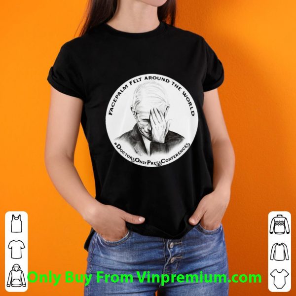 Hot Dr Fauci Facepalm Felt Around The World shirt