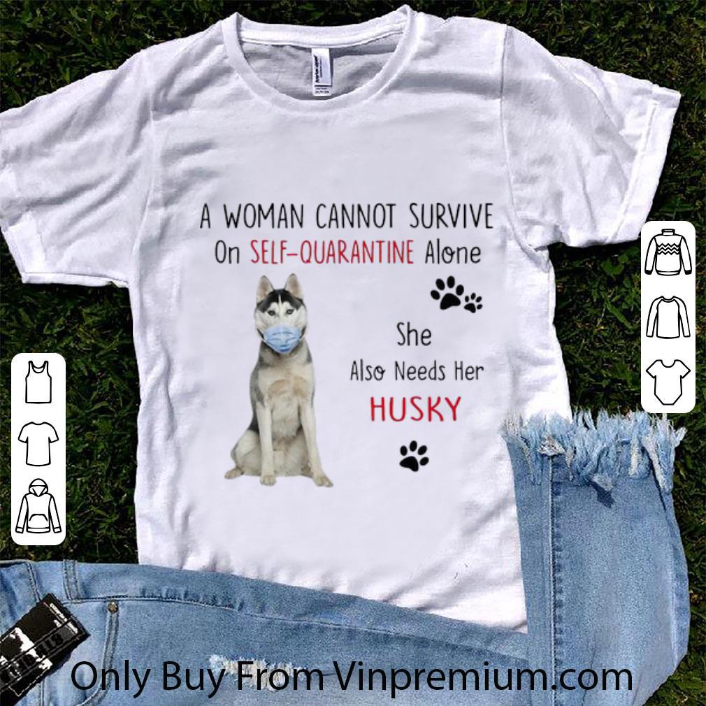 Original A Woman Cannot Survive On Self-Quarantine Alone Husky shirt