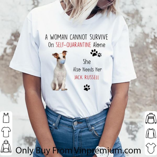 Official A Woman Cannot Survive On Self Quarantine Alone Also Needs Her Jack Russell shirt