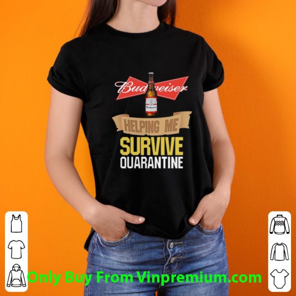 Nice Budweiser Helping Me Survive Quarantine Covid-19 shirt