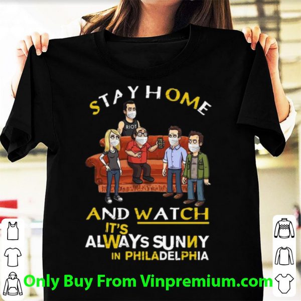 Hot Stay Home And Watch It's Always Sunny In Philadelphia shirt