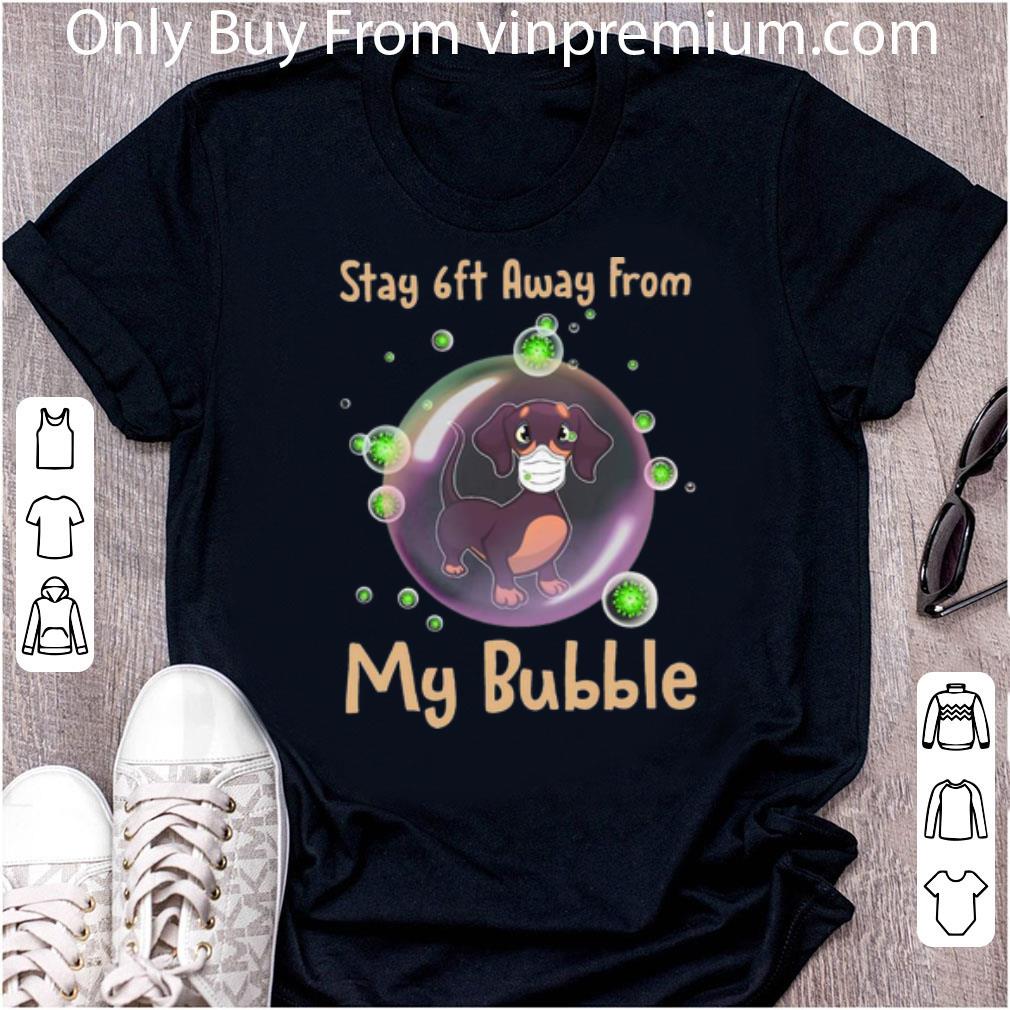 Awesome Dachshund Stay 6ft Away From My Bubble Social Distancing shirt