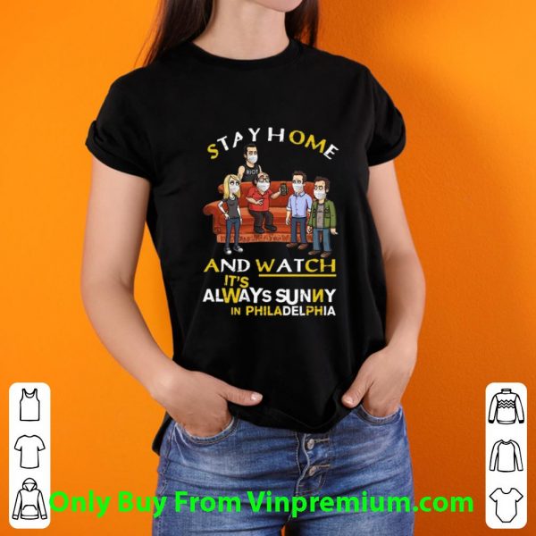 Hot Stay Home And Watch It's Always Sunny In Philadelphia shirt