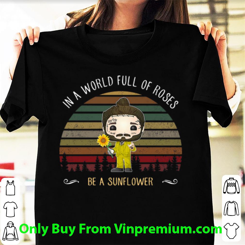 Awesome Vintage Post Malone In A World Full Of Roses Be A Sunflower shirt