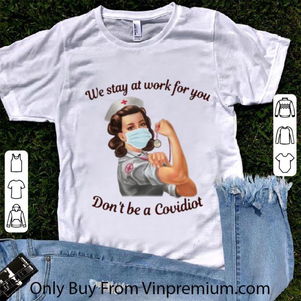 Awesome Nurse We Stay At Work For You Don’t Be A Covidiot shirt
