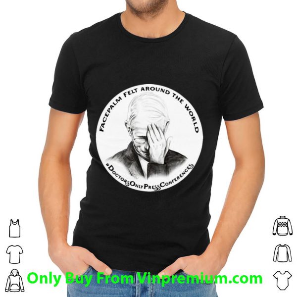 Hot Dr Fauci Facepalm Felt Around The World shirt