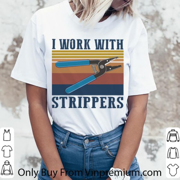 Premium Vintage I Work With Strippers shirt