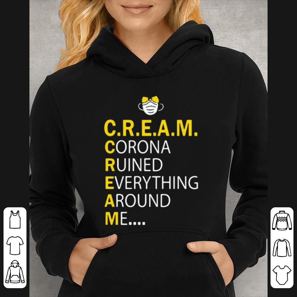Original C R E A M Corona Ruined Everything Around Me shirt 4 - Original C.R.E.A.M Corona Ruined Everything Around Me shirt
