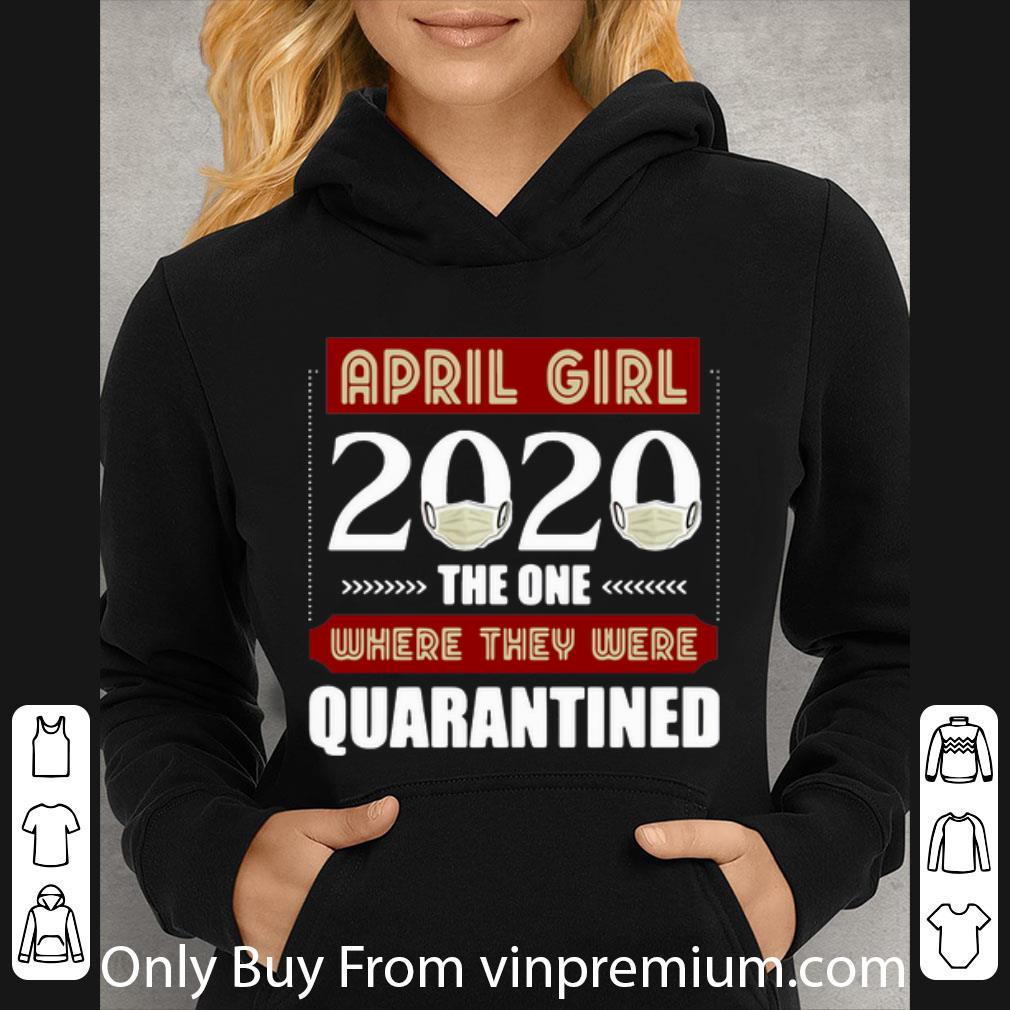 Premium April Girls 2020 The One Where They Were Quarantined Covid 19 shirt 4 - Premium April Girls 2020 The One Where They Were Quarantined Covid-19 shirt