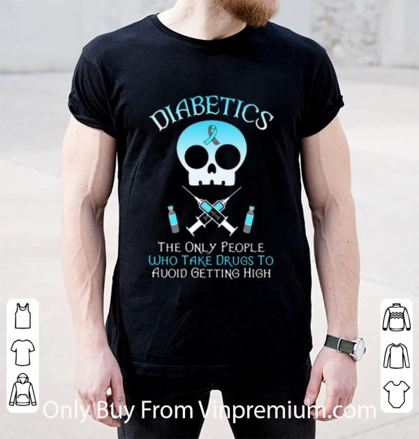 Pretty Diabetics The Only People Who Take Drugs To Avoid Getting High shirt